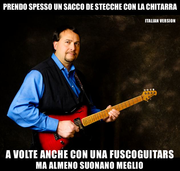 (Italian) Prendo spesso un sacco di stecche con la chitarra, a volte anche con una Fuscoguitars, ma almeno suonano meglio